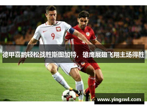 德甲喜鹊轻松战胜斯图加特,雄鹰展翅飞翔主场得胜