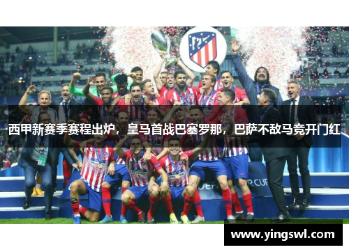 西甲新赛季赛程出炉,皇马首战巴塞罗那,巴萨不敌马竞开门红